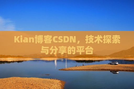 Kian博客CSDN，技术探索与分享的平台
